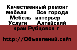 Качественный ремонт мебели.  - Все города Мебель, интерьер » Услуги   . Алтайский край,Рубцовск г.